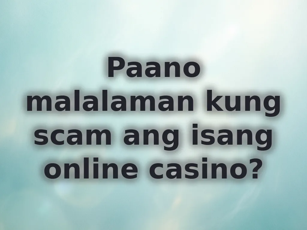 Paano malalaman kung scam ang isang online casino?